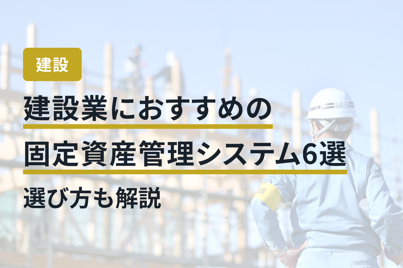 建設業におすすめの固定資産管理システム6選｜選び方も解説