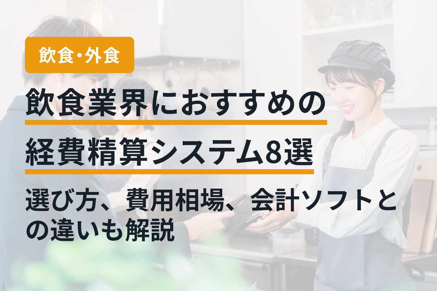 飲食業界におすすめの経費精算システム8選｜選び方、 費用相場、会計ソフトとの違いも解説