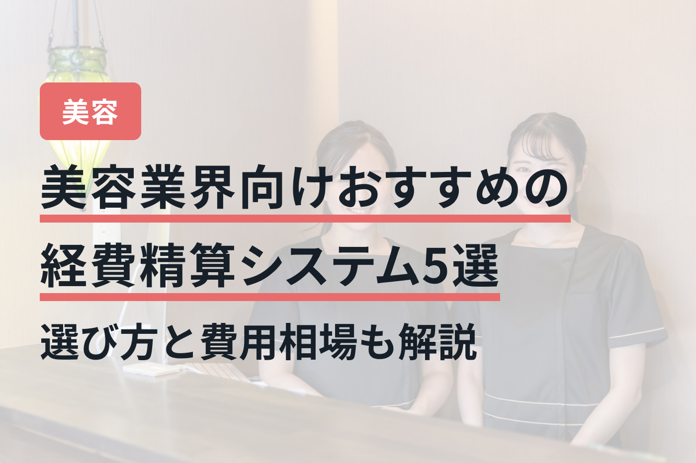美容業界向けおすすめの経費精算システム5選｜選び方と費用相場も解説