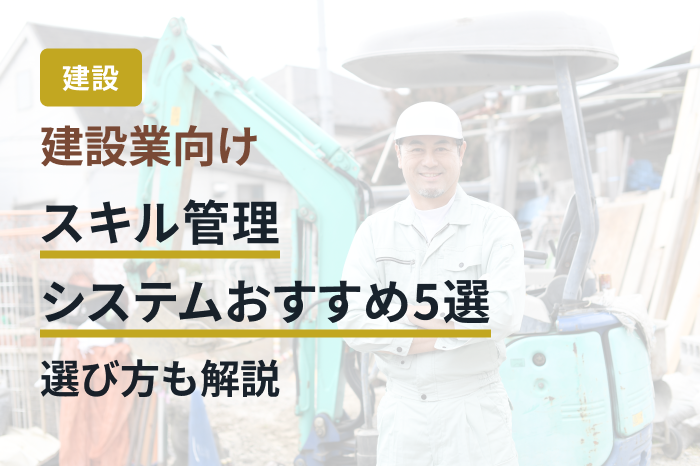 建設業向けスキル管理システムおすすめ5選｜選び方も解説
