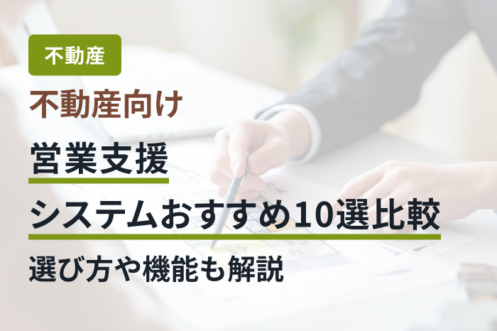 不動産向け営業支援システムおすすめ10選比較｜選び方や機能も解説