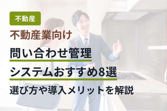 不動産業向け問い合わせ管理システムおすすめ8選｜選び方や導入メリットを解説