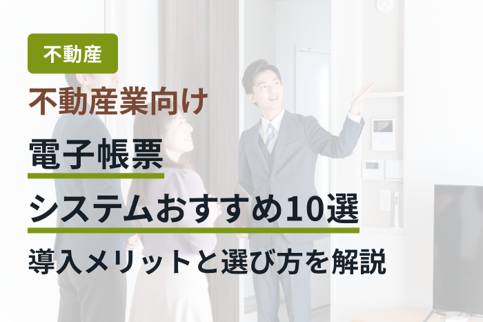 不動産業向け電子帳票システムおすすめ10選｜導入メリットと選び方を解説