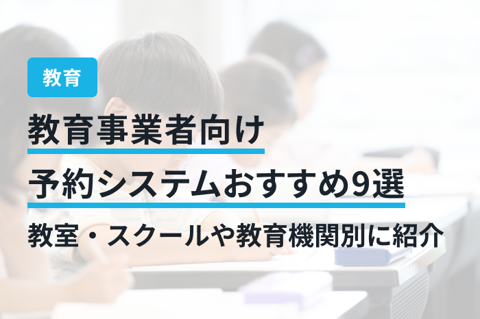 教育事業者向け予約システムおすすめ9選｜教室・スクールや教育機関別に紹介