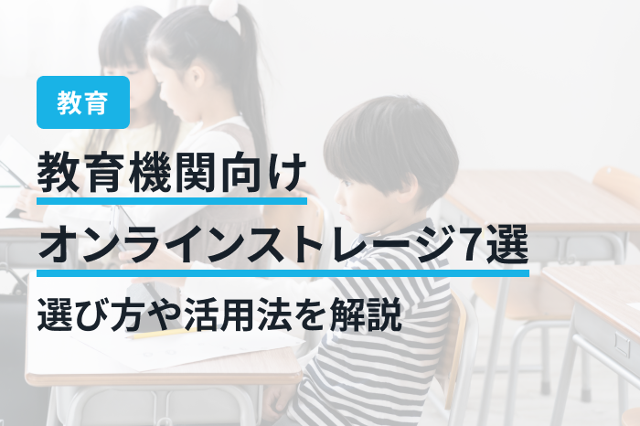 教育機関向けオンラインストレージ7選｜選び方や活用法を解説