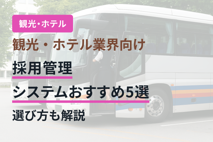 観光・ホテル業界向け採用管理システムおすすめ5選｜選び方も解説