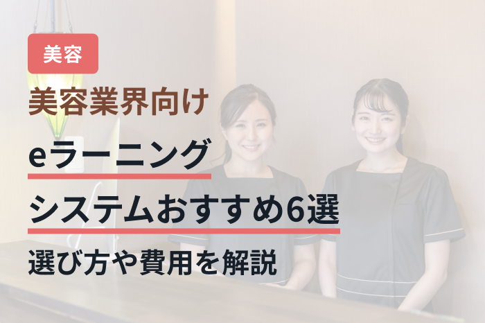 美容業界向けeラーニングシステムおすすめ6選｜選び方や費用を解説